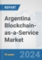 Argentina Blockchain-as-a-Service Market: Prospects, Trends Analysis, Market Size and Forecasts up to 2032 - Product Image