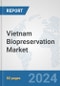 Vietnam Biopreservation Market: Prospects, Trends Analysis, Market Size and Forecasts up to 2032 - Product Image