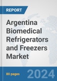 Argentina Biomedical Refrigerators and Freezers Market: Prospects, Trends Analysis, Market Size and Forecasts up to 2032- Product Image
