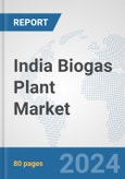 India Biogas Plant Market: Prospects, Trends Analysis, Market Size and Forecasts up to 2032- Product Image