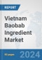 Vietnam Baobab Ingredient Market: Prospects, Trends Analysis, Market Size and Forecasts up to 2032 - Product Image