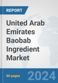 United Arab Emirates Baobab Ingredient Market: Prospects, Trends Analysis, Market Size and Forecasts up to 2032- Product Image
