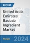 United Arab Emirates Baobab Ingredient Market: Prospects, Trends Analysis, Market Size and Forecasts up to 2032 - Product Image