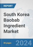 South Korea Baobab Ingredient Market: Prospects, Trends Analysis, Market Size and Forecasts up to 2032- Product Image
