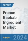France Baobab Ingredient Market: Prospects, Trends Analysis, Market Size and Forecasts up to 2032- Product Image