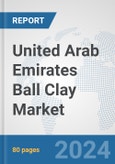 United Arab Emirates Ball Clay Market: Prospects, Trends Analysis, Market Size and Forecasts up to 2032- Product Image