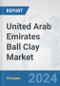 United Arab Emirates Ball Clay Market: Prospects, Trends Analysis, Market Size and Forecasts up to 2032 - Product Image