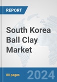 South Korea Ball Clay Market: Prospects, Trends Analysis, Market Size and Forecasts up to 2032- Product Image