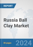 Russia Ball Clay Market: Prospects, Trends Analysis, Market Size and Forecasts up to 2032- Product Image