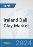 Ireland Ball Clay Market: Prospects, Trends Analysis, Market Size and Forecasts up to 2032- Product Image