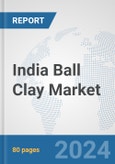 India Ball Clay Market: Prospects, Trends Analysis, Market Size and Forecasts up to 2032- Product Image