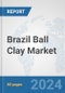 Brazil Ball Clay Market: Prospects, Trends Analysis, Market Size and Forecasts up to 2032 - Product Image
