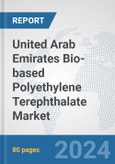 United Arab Emirates Bio-based Polyethylene Terephthalate (PET) Market: Prospects, Trends Analysis, Market Size and Forecasts up to 2032- Product Image