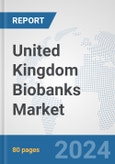 United Kingdom Biobanks Market: Prospects, Trends Analysis, Market Size and Forecasts up to 2032- Product Image