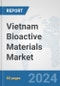 Vietnam Bioactive Materials Market: Prospects, Trends Analysis, Market Size and Forecasts up to 2032 - Product Image