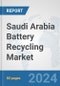 Saudi Arabia Battery Recycling Market: Prospects, Trends Analysis, Market Size and Forecasts up to 2032 - Product Image