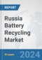 Russia Battery Recycling Market: Prospects, Trends Analysis, Market Size and Forecasts up to 2032 - Product Image