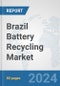 Brazil Battery Recycling Market: Prospects, Trends Analysis, Market Size and Forecasts up to 2032 - Product Image