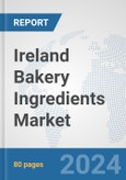 Ireland Bakery Ingredients Market: Prospects, Trends Analysis, Market Size and Forecasts up to 2032- Product Image