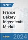 France Bakery Ingredients Market: Prospects, Trends Analysis, Market Size and Forecasts up to 2032- Product Image