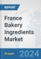 France Bakery Ingredients Market: Prospects, Trends Analysis, Market Size and Forecasts up to 2032 - Product Image