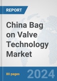 China Bag on Valve Technology Market: Prospects, Trends Analysis, Market Size and Forecasts up to 2032- Product Image