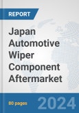 Japan Automotive Wiper Component Aftermarket: Prospects, Trends Analysis, Market Size and Forecasts up to 2032- Product Image