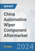 China Automotive Wiper Component Aftermarket: Prospects, Trends Analysis, Market Size and Forecasts up to 2032- Product Image