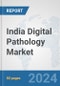 India Digital Pathology Market: Prospects, Trends Analysis, Market Size and Forecasts up to 2032 - Product Image