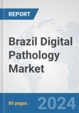 Brazil Digital Pathology Market: Prospects, Trends Analysis, Market Size and Forecasts up to 2032- Product Image