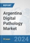 Argentina Digital Pathology Market: Prospects, Trends Analysis, Market Size and Forecasts up to 2032 - Product Image