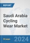 Saudi Arabia Cycling Wear Market: Prospects, Trends Analysis, Market Size and Forecasts up to 2032 - Product Image