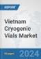 Vietnam Cryogenic Vials Market: Prospects, Trends Analysis, Market Size and Forecasts up to 2032 - Product Image