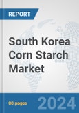 South Korea Corn Starch Market: Prospects, Trends Analysis, Market Size and Forecasts up to 2032- Product Image