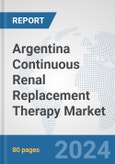 Argentina Continuous Renal Replacement Therapy (CRRT) Market: Prospects, Trends Analysis, Market Size and Forecasts up to 2032- Product Image
