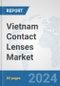 Vietnam Contact Lenses Market: Prospects, Trends Analysis, Market Size and Forecasts up to 2032 - Product Image