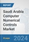 Saudi Arabia Computer Numerical Controls (CNC) Market: Prospects, Trends Analysis, Market Size and Forecasts up to 2032 - Product Image