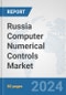 Russia Computer Numerical Controls (CNC) Market: Prospects, Trends Analysis, Market Size and Forecasts up to 2032 - Product Image