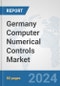 Germany Computer Numerical Controls (CNC) Market: Prospects, Trends Analysis, Market Size and Forecasts up to 2032 - Product Image