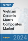 Vietnam Ceramic Matrix Composites Market: Prospects, Trends Analysis, Market Size and Forecasts up to 2032- Product Image