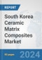 South Korea Ceramic Matrix Composites Market: Prospects, Trends Analysis, Market Size and Forecasts up to 2032 - Product Image