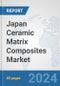 Japan Ceramic Matrix Composites Market: Prospects, Trends Analysis, Market Size and Forecasts up to 2032 - Product Image