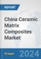 China Ceramic Matrix Composites Market: Prospects, Trends Analysis, Market Size and Forecasts up to 2032 - Product Thumbnail Image