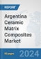 Argentina Ceramic Matrix Composites Market: Prospects, Trends Analysis, Market Size and Forecasts up to 2032 - Product Thumbnail Image