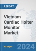 Vietnam Cardiac Holter Monitor Market: Prospects, Trends Analysis, Market Size and Forecasts up to 2032- Product Image