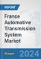 France Automotive Transmission System Market: Prospects, Trends Analysis, Market Size and Forecasts up to 2032 - Product Image