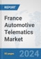 France Automotive Telematics Market: Prospects, Trends Analysis, Market Size and Forecasts up to 2032 - Product Image