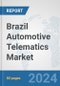 Brazil Automotive Telematics Market: Prospects, Trends Analysis, Market Size and Forecasts up to 2032 - Product Image