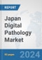 Japan Digital Pathology Market: Prospects, Trends Analysis, Market Size and Forecasts up to 2032 - Product Image