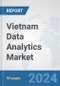 Vietnam Data Analytics Market: Prospects, Trends Analysis, Market Size and Forecasts up to 2032 - Product Image